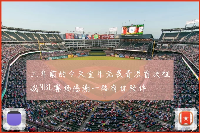 三年前的今天金牛无畏青涩首次征战NBL赛场感谢一路有你陪伴