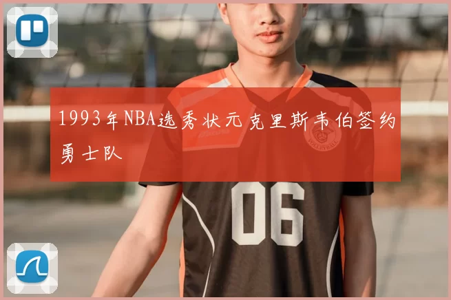 1993年NBA选秀状元克里斯韦伯签约勇士队