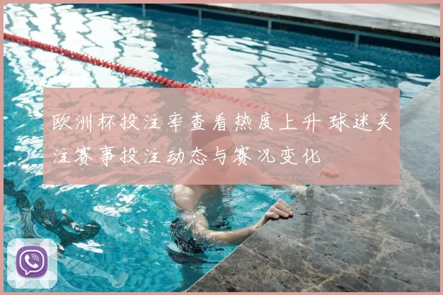 欧洲杯投注率查看热度上升 球迷关注赛事投注动态与赛况变化