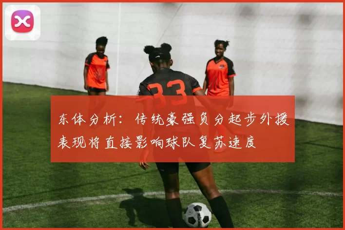 东体分析：传统豪强负分起步外援表现将直接影响球队复苏速度