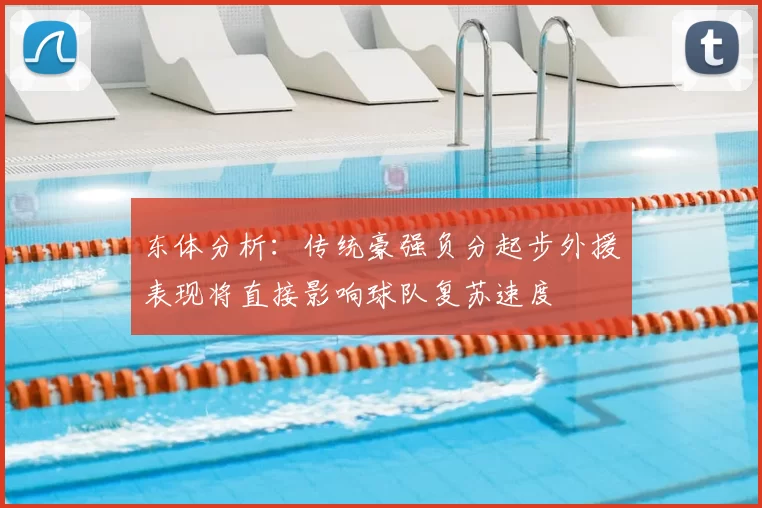 东体分析：传统豪强负分起步外援表现将直接影响球队复苏速度