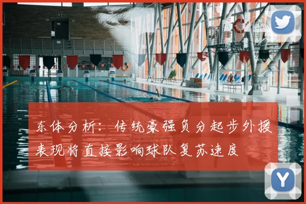 东体分析：传统豪强负分起步外援表现将直接影响球队复苏速度