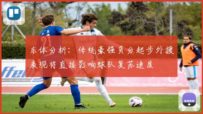 东体分析：传统豪强负分起步外援表现将直接影响球队复苏速度