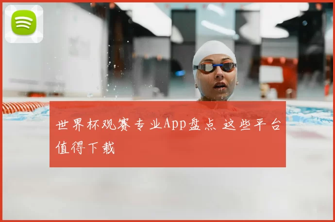 世界杯观赛专业App盘点 这些平台值得下载