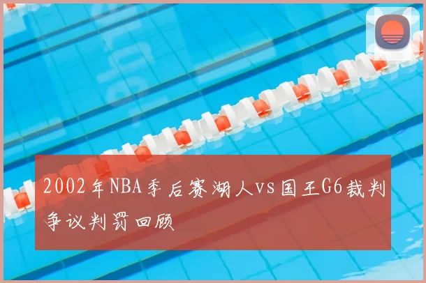 2002年NBA季后赛湖人vs国王G6裁判争议判罚回顾
