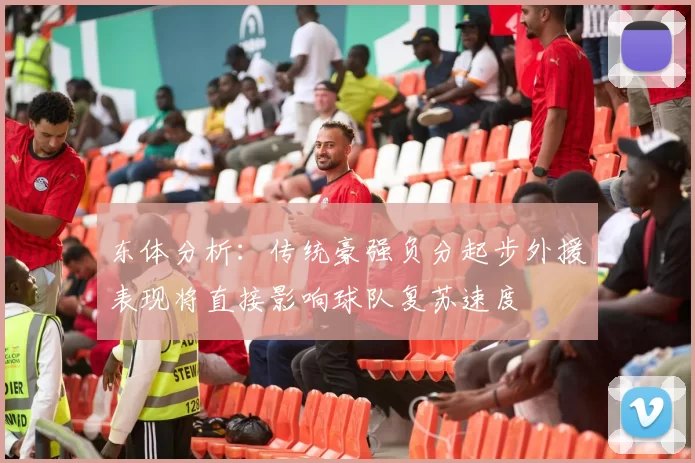 东体分析：传统豪强负分起步外援表现将直接影响球队复苏速度