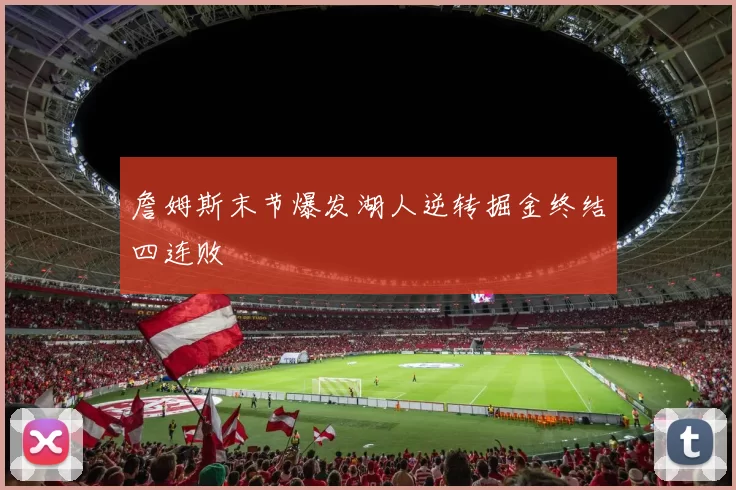 詹姆斯末节爆发湖人逆转掘金终结四连败