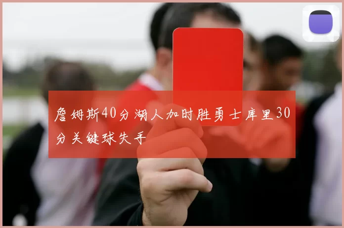 詹姆斯40分湖人加时胜勇士库里30分关键球失手