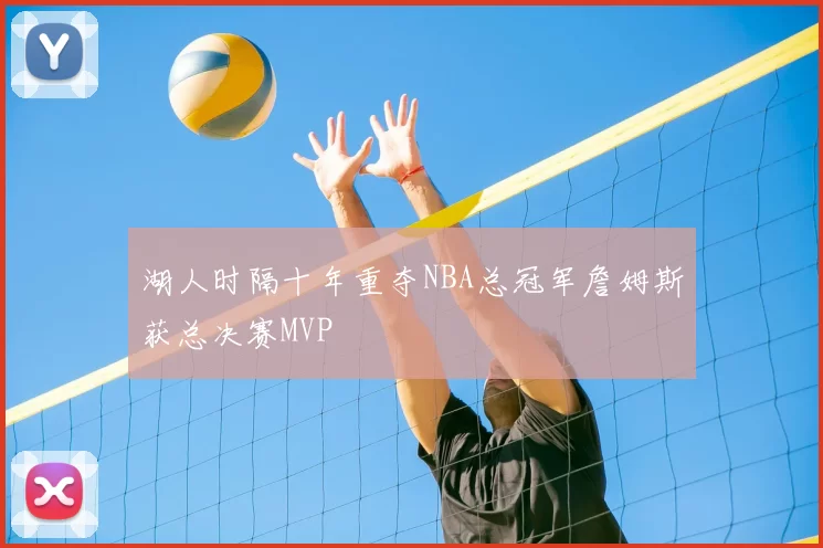 湖人时隔十年重夺NBA总冠军詹姆斯获总决赛MVP