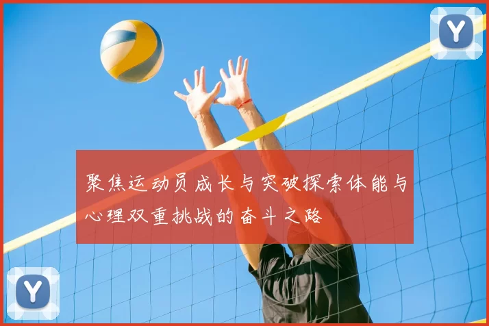 聚焦运动员成长与突破探索体能与心理双重挑战的奋斗之路