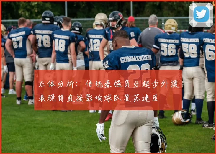 东体分析：传统豪强负分起步外援表现将直接影响球队复苏速度