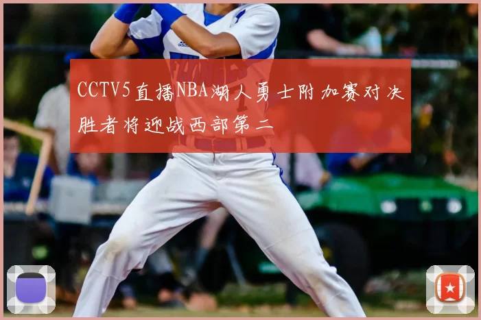 CCTV5直播NBA湖人勇士附加赛对决胜者将迎战西部第二