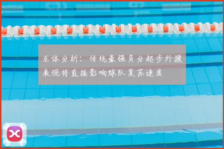 东体分析：传统豪强负分起步外援表现将直接影响球队复苏速度