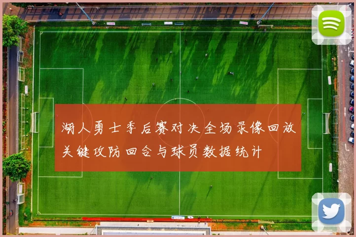 湖人勇士季后赛对决全场录像回放关键攻防回合与球员数据统计