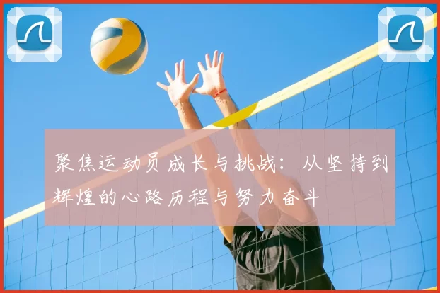 聚焦运动员成长与挑战：从坚持到辉煌的心路历程与努力奋斗