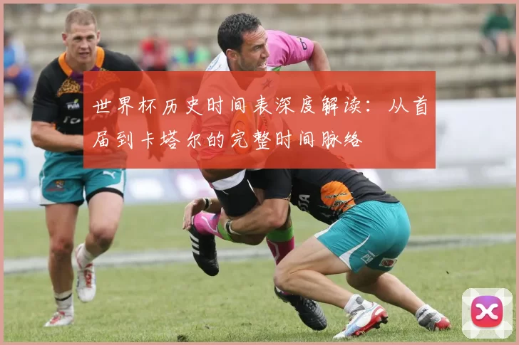 世界杯历史时间表深度解读：从首届到卡塔尔的完整时间脉络