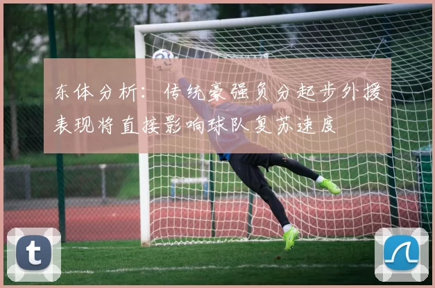 东体分析：传统豪强负分起步外援表现将直接影响球队复苏速度