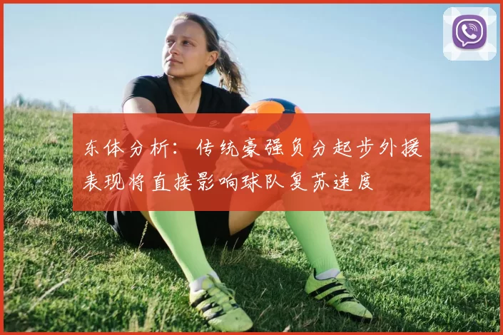 东体分析：传统豪强负分起步外援表现将直接影响球队复苏速度