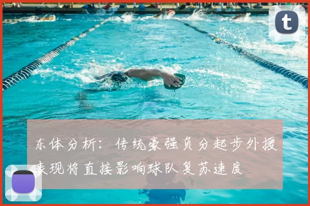 东体分析：传统豪强负分起步外援表现将直接影响球队复苏速度