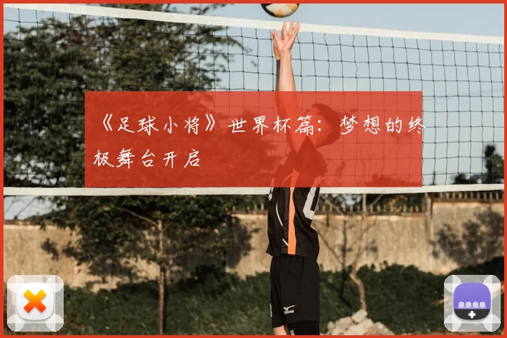 《足球小将》世界杯篇：梦想的终极舞台开启