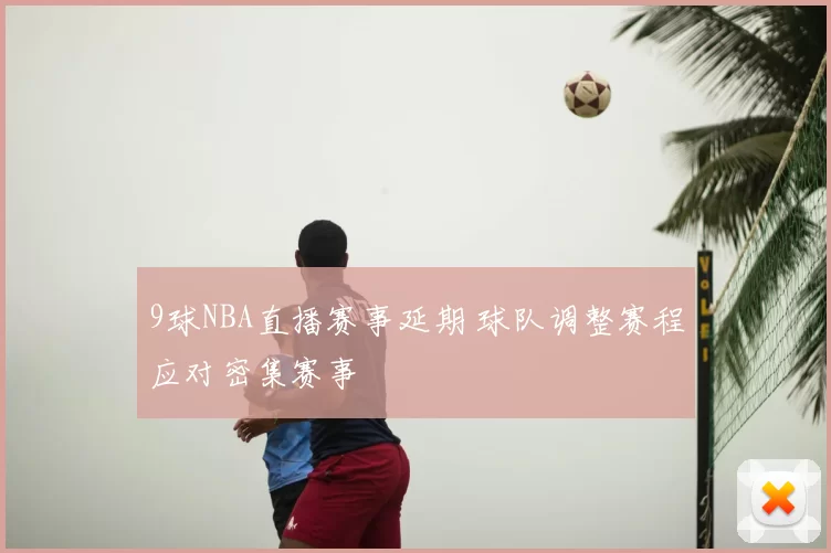 9球NBA直播赛事延期 球队调整赛程应对密集赛事
