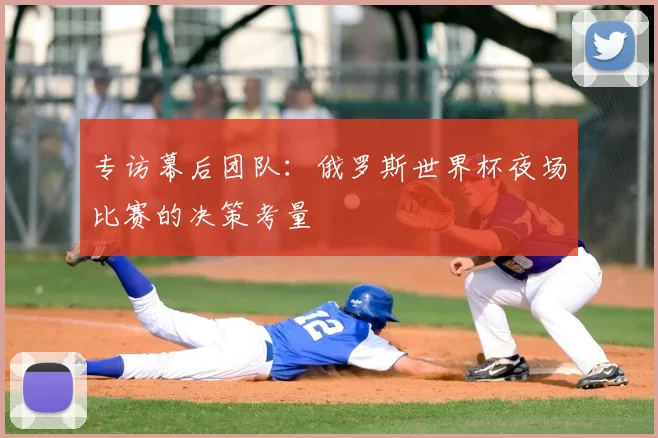 专访幕后团队：俄罗斯世界杯夜场比赛的决策考量
