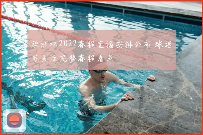 欧洲杯2022赛程直播安排公布 球迷可关注完整赛程看点