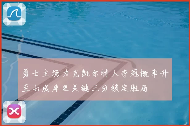 勇士主场力克凯尔特人夺冠概率升至七成库里关键三分锁定胜局