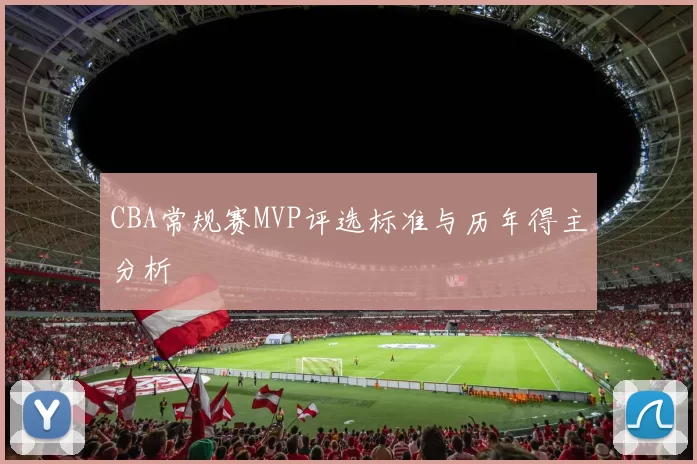 CBA常规赛MVP评选标准与历年得主分析